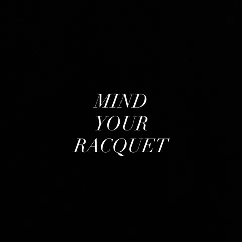 MIND YOUR RACQUET