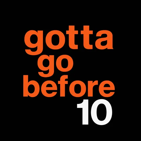 Gotta Go Before 10