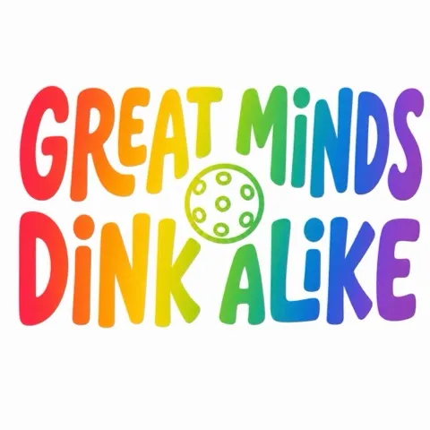 GREAT MINDS DINK ALIKE