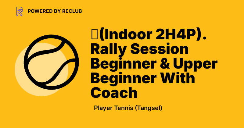Homework Rally Racquet Club Reclub 🎾(Indoor 2H4P). Rally Session Upper Beginner With Coach