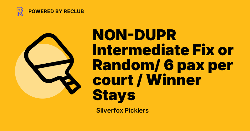 Intermediate Fix Examples Reclub NON-DUPR Intermediate Fix or Random/ 6 pax per court / Winner Stays