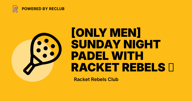 Reclub [ONLY MEN] SUNDAY NIGHT PADEL WITH RACKET REBELS